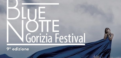 BLUE NOTTE GORIZIA FESTIVAL 2019: DOMENICA 14 LUGLIO IL VIA ALLA NONA EDIZIONE