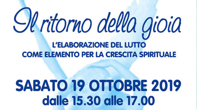 CONVEGNO “IL RITORNO DELLA GIOIA – L’ELABORAZIONE DEL LUTTO COME ELEMENTO PER LA CRESCITA SPIRITUALE”