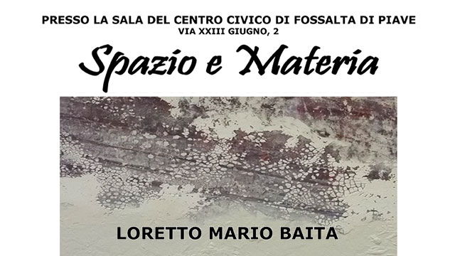 FOSSALTA DI PIAVE. MOSTRA DI LORETTO MARIO BAITA “SPAZIO E MATERIA”