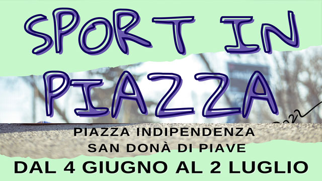 SAN DONA’ DI PIAVE: “SPORT IN PIAZZA 2022” . UN MESE DI EVENTI CON 23 SOCIETÀ E ASSOCIAZIONI SPORTIVE